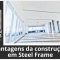 Brazilian Builders – Vantagens da construção em Steel Frame